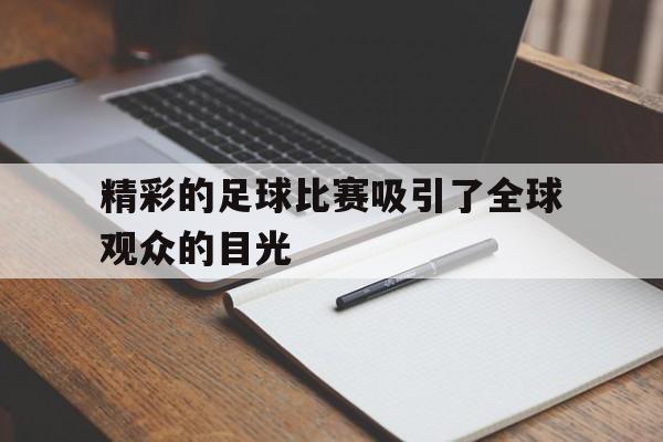 精彩的足球比赛吸引了全球观众的目光